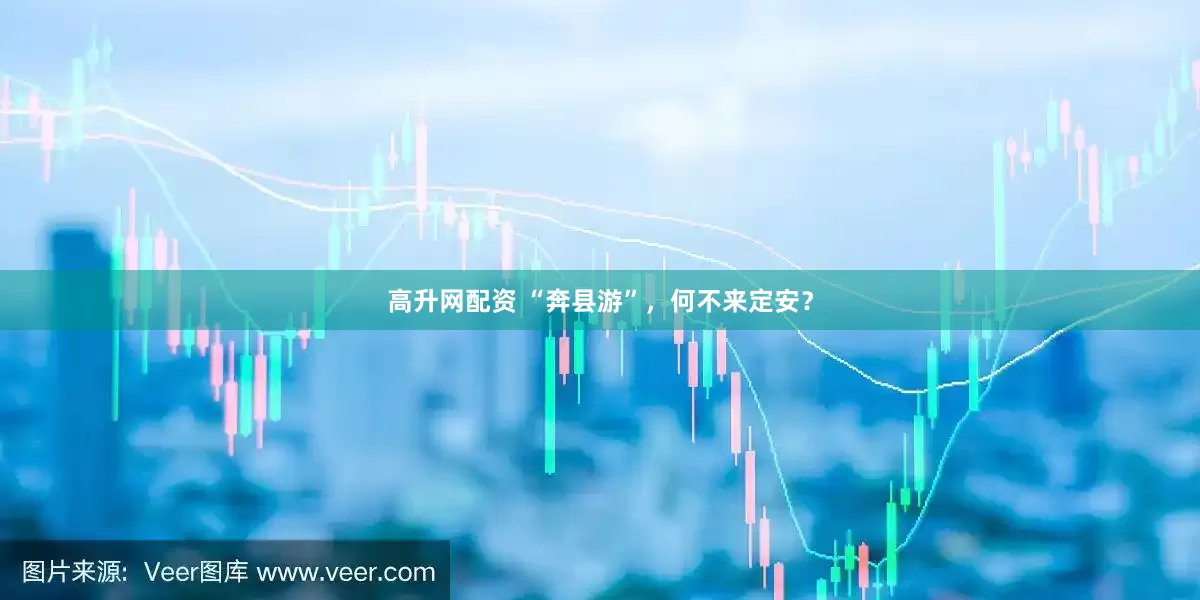高升网配资 “奔县游”，何不来定安？