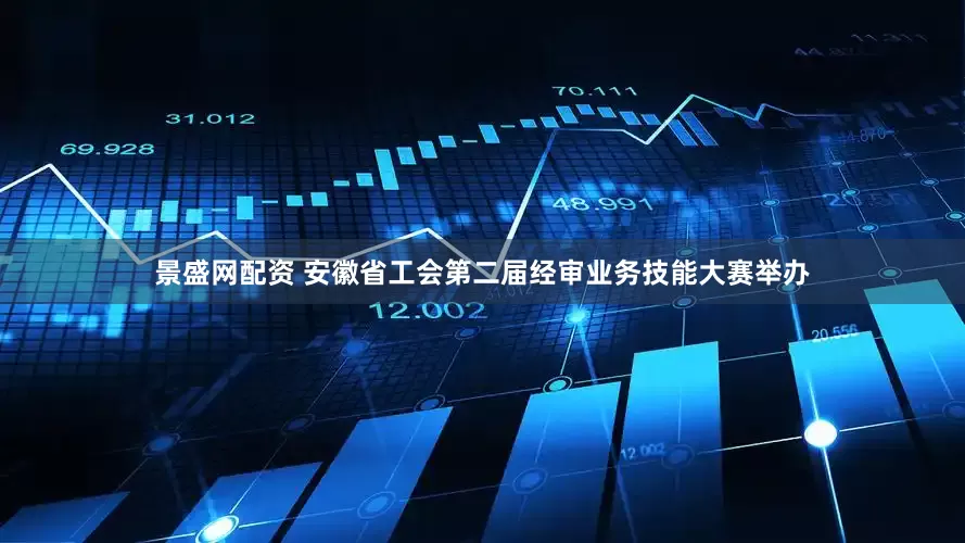 景盛网配资 安徽省工会第二届经审业务技能大赛举办